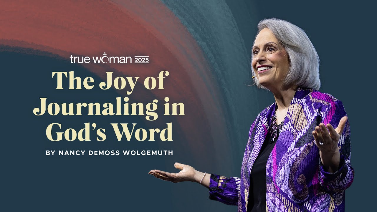 True Woman '25 | The Joy of Journaling in God’s Word by Nancy DeMoss Wolgemuth