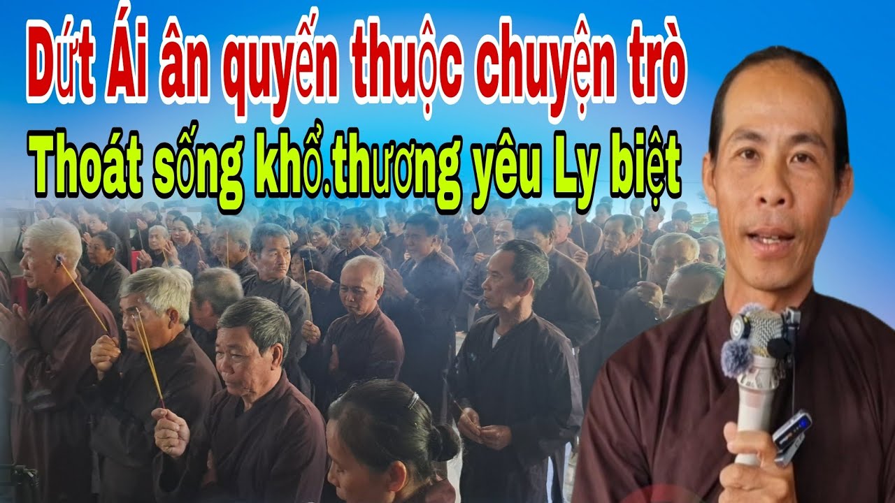 Dứt Ái ân.quyến thuộc chuyện trò  thoát sống khổ.thương yêu Ly biệt   Huynh Mạnh chia sẽ.phật pháp. 