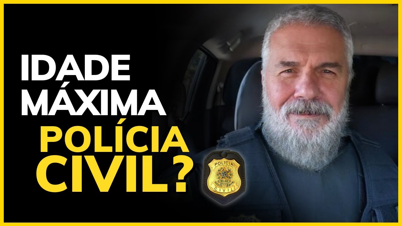 QUAL A IDADE MÁXIMA PARA ENTRAR NA POLÍCIA CIVIL?