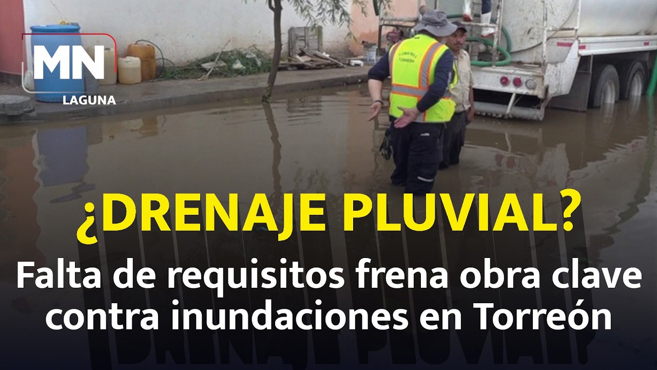 Drenaje pluvial en Torreón sigue detenido: estas son las razones