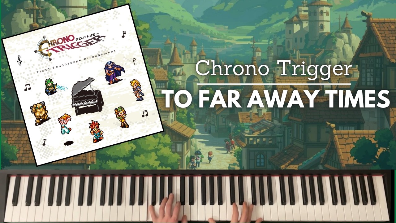 To Far Away Times (Chrono Trigger Piano Soundscape) - piano transcription