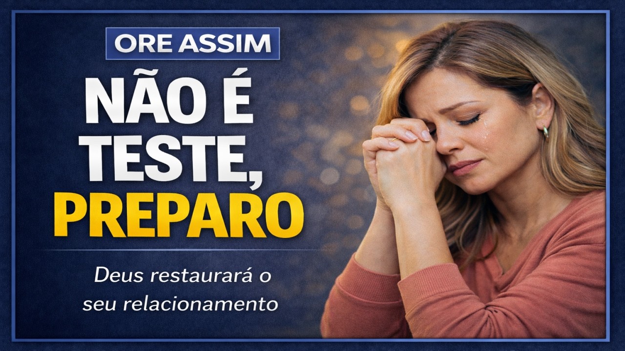 Não é Deus te testando, é Ele te preparando para a restauração do seu relacionamento.