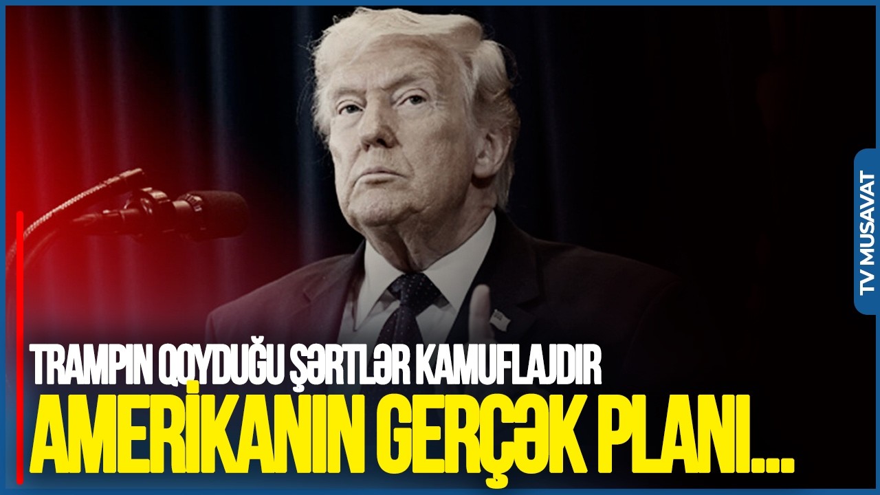 Trampın qoyduğu şərtlər KAMUFLAJDIR: Amerikanın gerçək PLANI... - Mehman İsmayılov SİRLƏRİ AÇDI