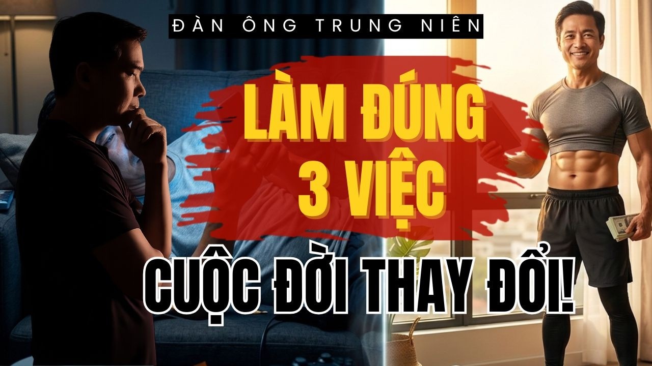 Ngừng Lướt Điện Thoại! Chỉ Cần Làm Đúng 3 Việc Này Cuộc Đời Sẽ Thay Đổi | Đàn Ông Trung Niên