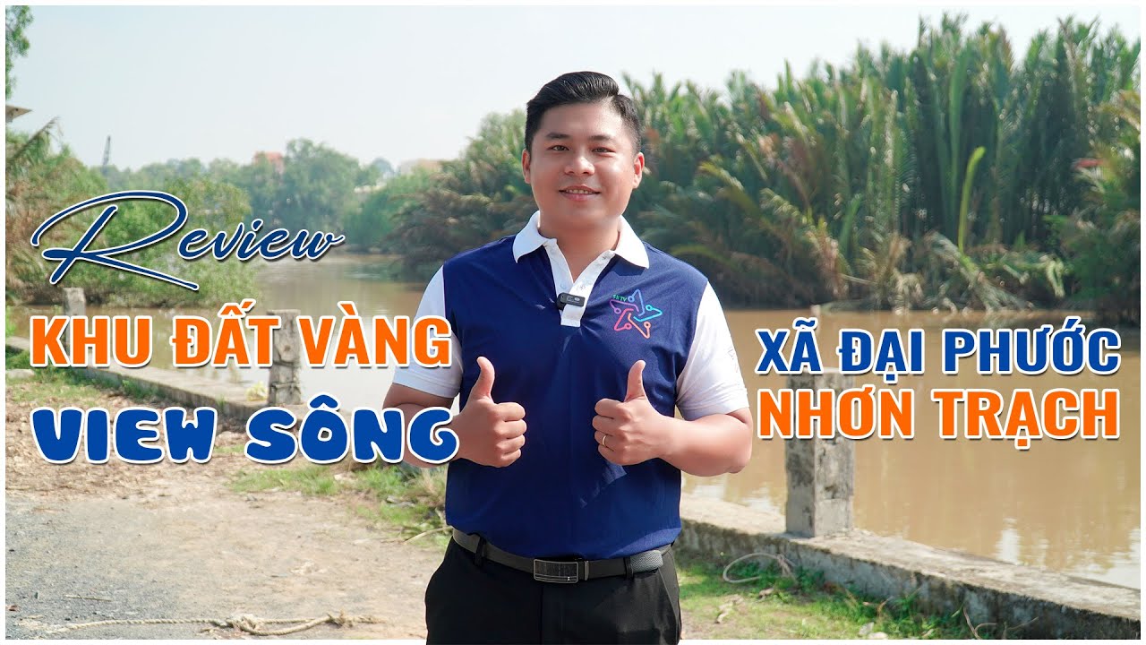 Review Khu đất Vàng VIEW SÔNG tại xã Đại Phước - Nhơn Trạch.