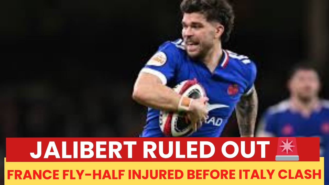 Matthieu Jalibert Injury Update | France Fly-Half Out vs Italy