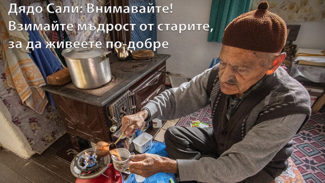 Дядо Сали: Внимавайте! Взимайте мъдрост от старите, за да живеете по-добре