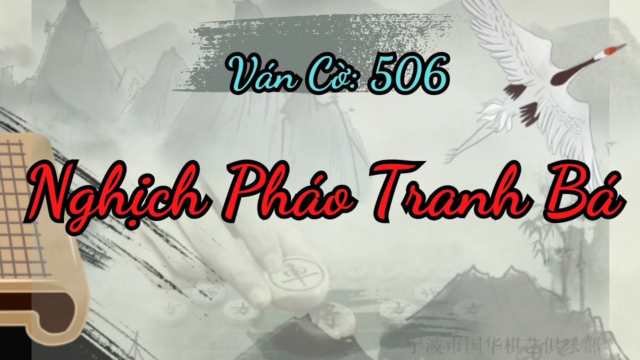 Nghịch Pháo Tranh Bá, từng nước cờ tấn công chí mạng vô cùng gây cấn và hấp dẫn | Kỳ Đạo 506