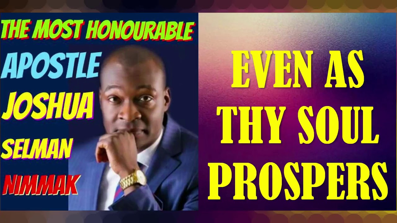 EVEN AS THY SOUL PROSPERS; BY APOSTLE JOSHUA SELMAN