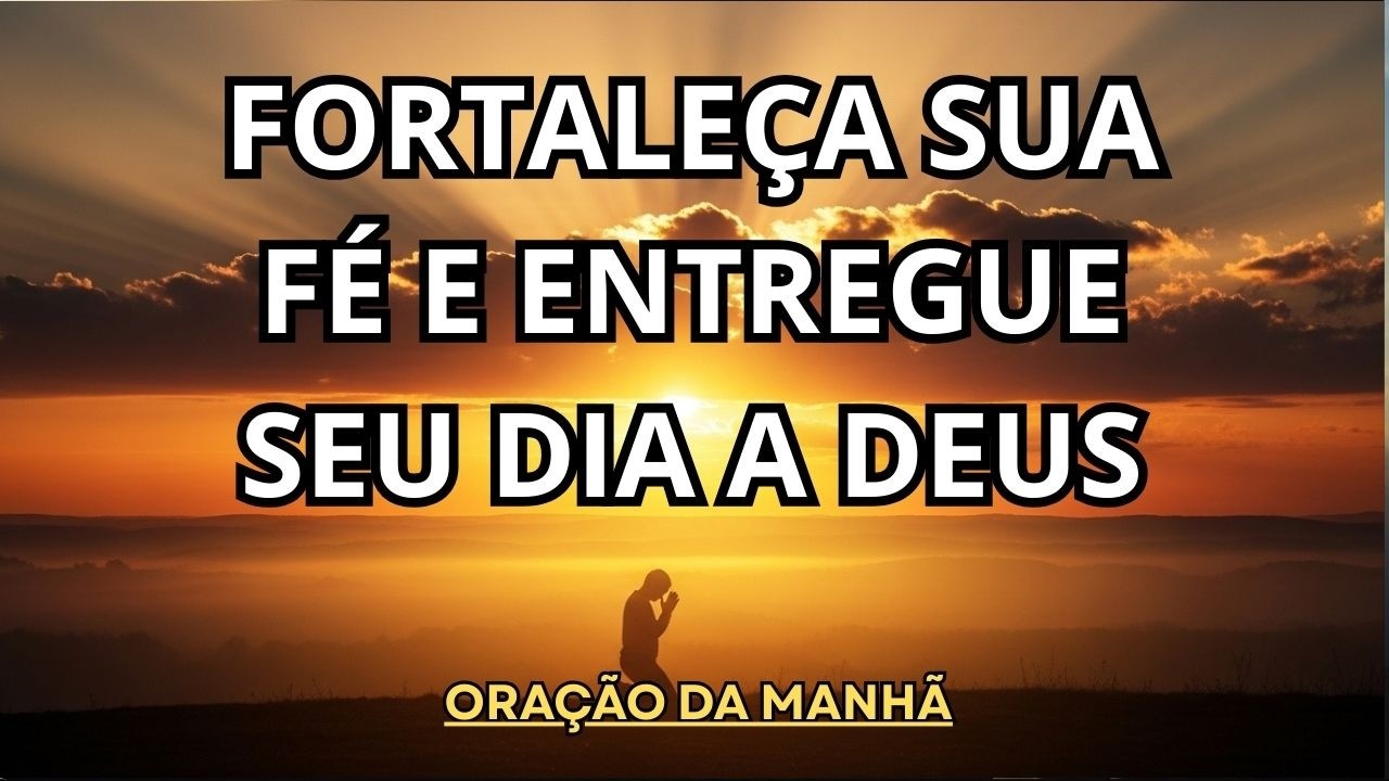ORAÇÃO DA MANHÃ | Comece o Dia com Fé e Confie que Deus Está no Controle