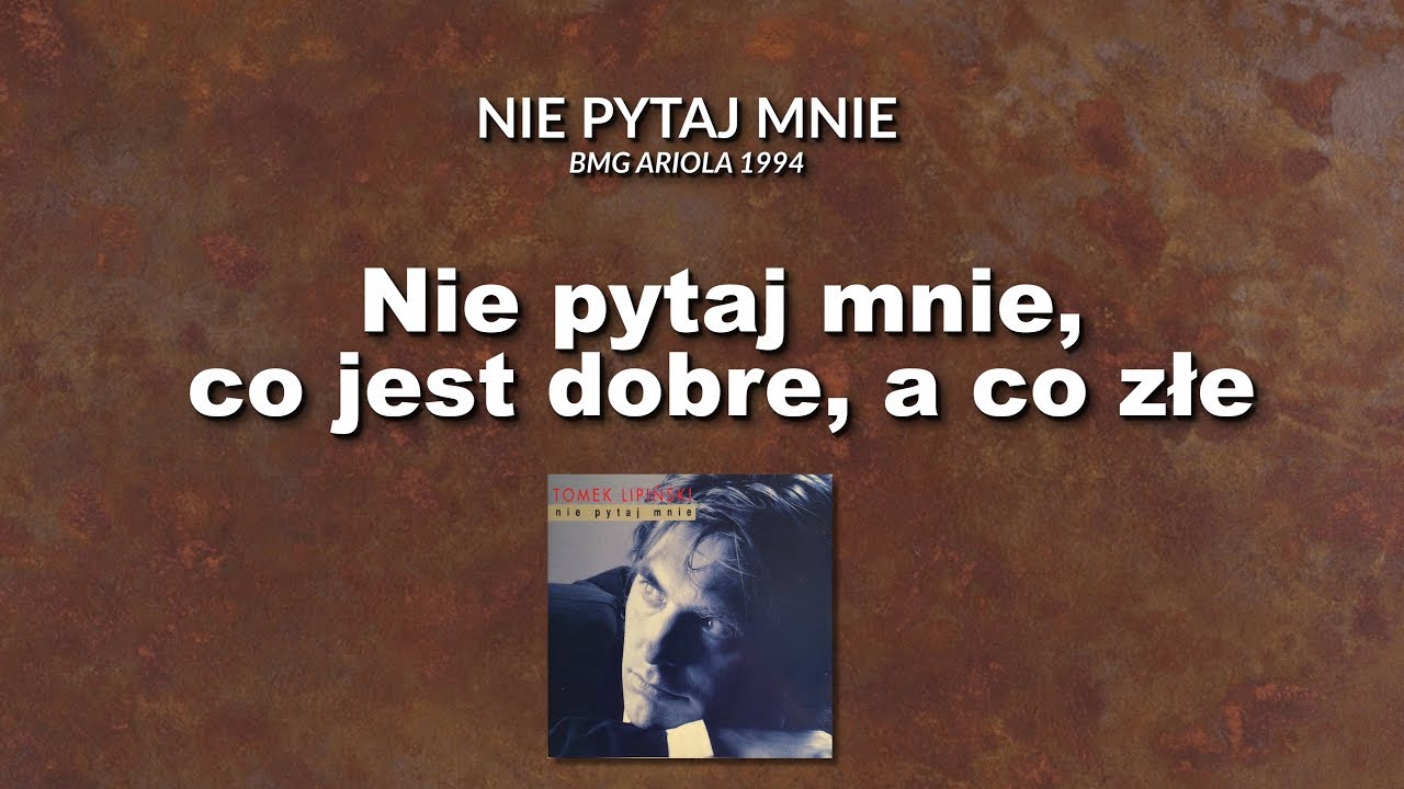 TOMEK LIPIŃSKI - Nie pytaj mnie, co jest dobre a co złe | Album 