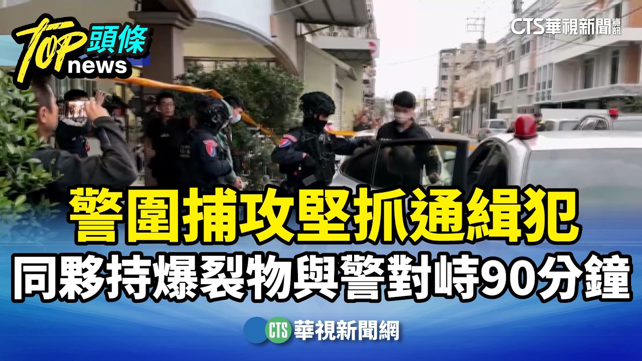 警圍捕攻堅抓通緝犯　同夥持爆裂物與警對峙90分鐘｜華視新聞 20260209 @CtsTw