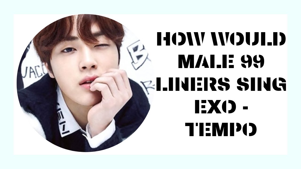 How Would Male 99 Liners Sing EXO - Tempo
