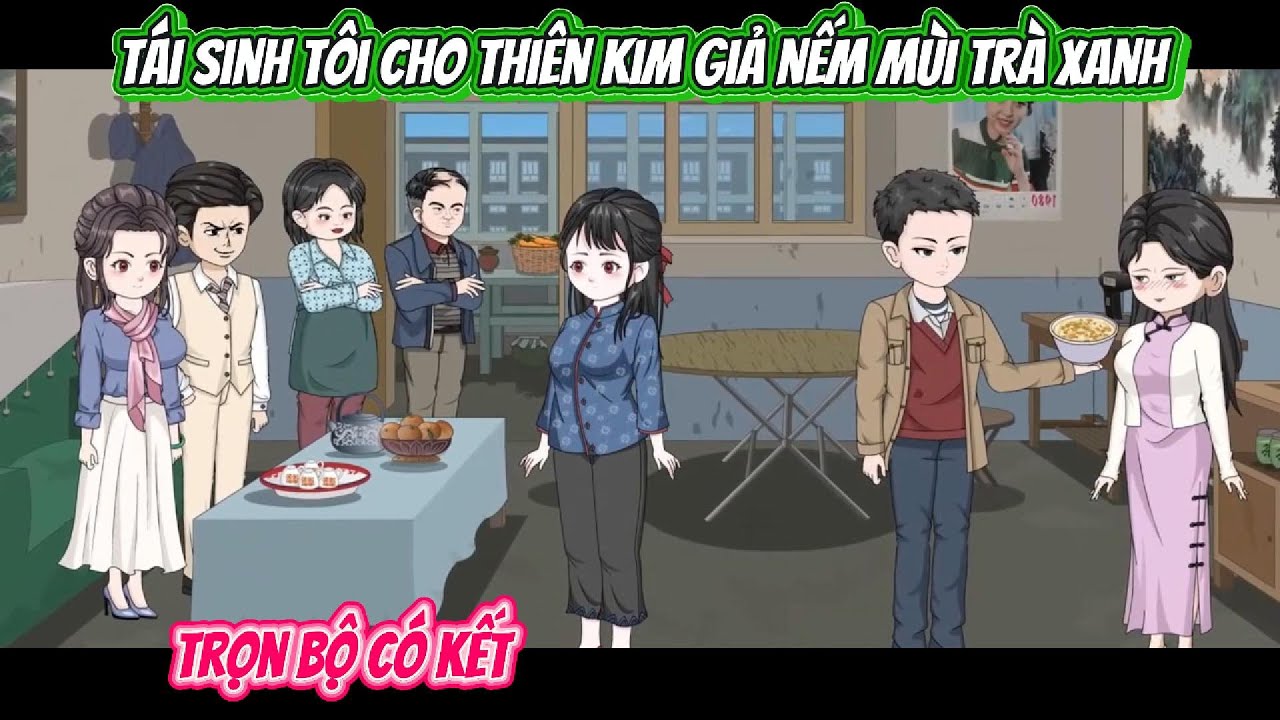 Tái Sinh Tôi Cho Thiên Kim Giả Nếm Mùi Trà Xanh | FULL BỘ CÓ KẾT | Nghiệp Vietsub