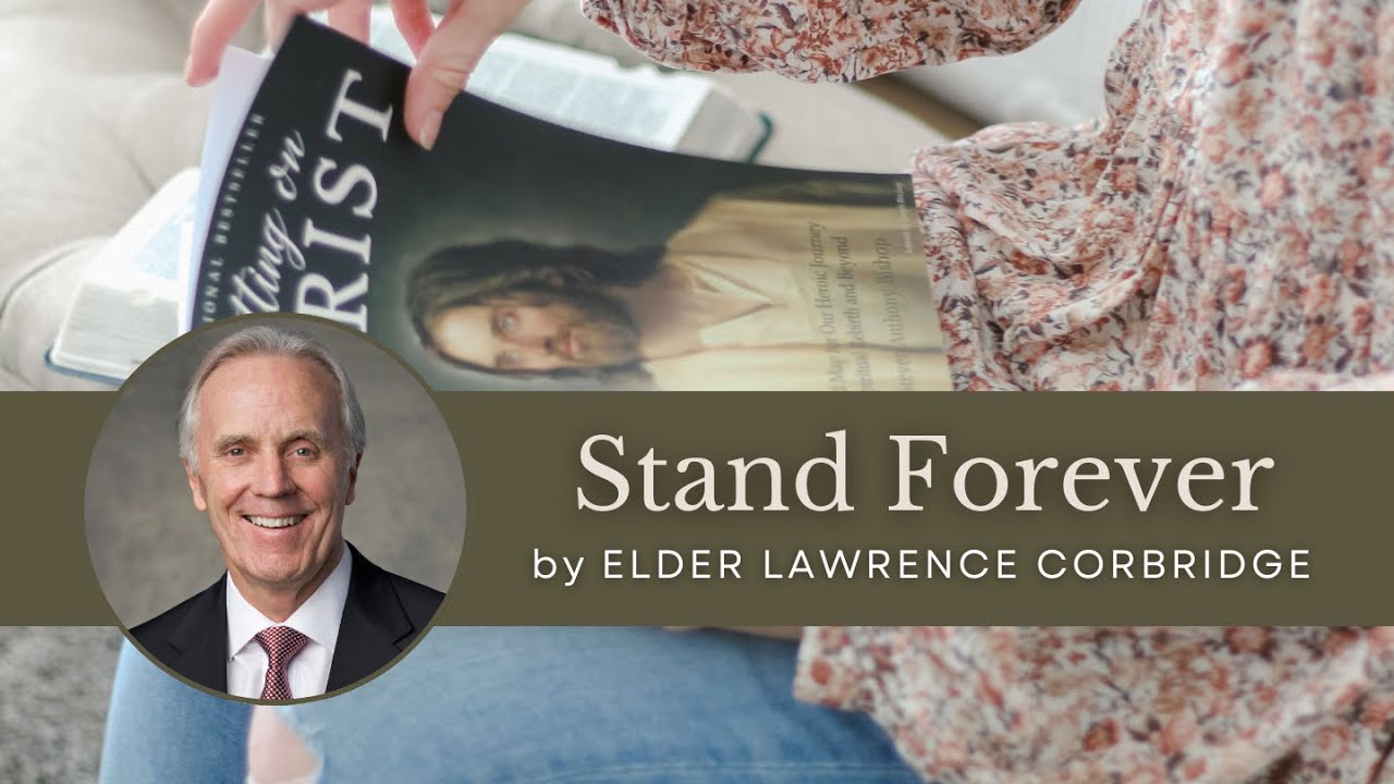 Stand Forever by Elder Lawrence E. Corbridge | Putting On Christ