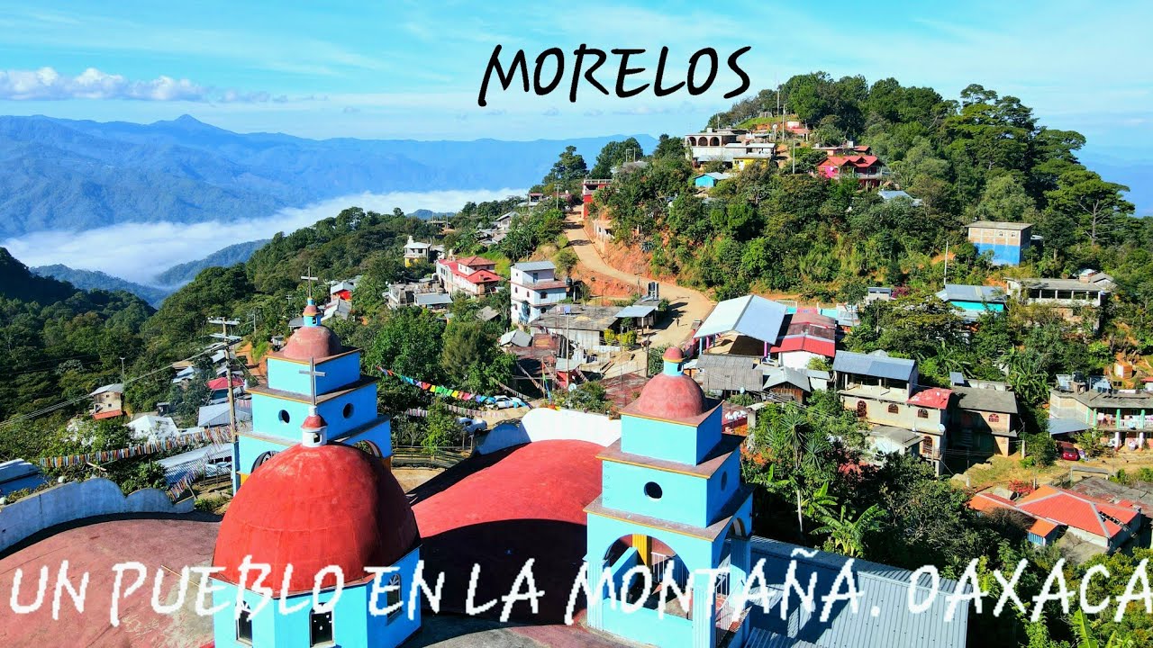 UN PUEBLO ENTRE CERROS PELIGROSOS. HERMOSO OAXACA, MORELOS ITUNDUJIA