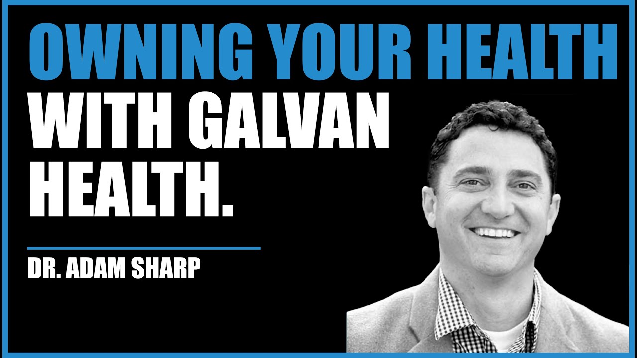 Owning Your Health with Galvan Health | Dr. Adam Sharp