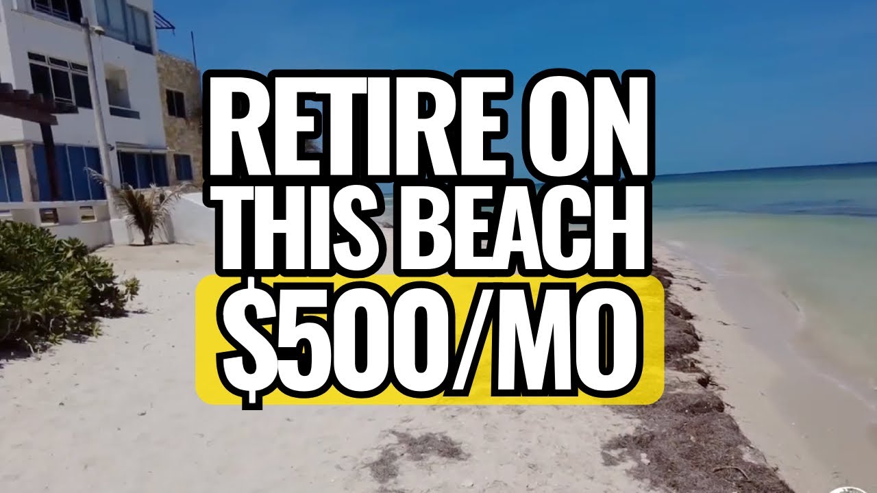 Unbelievable: Retire on the Beach $500/Mo: Live in Mexico on the Low-Low