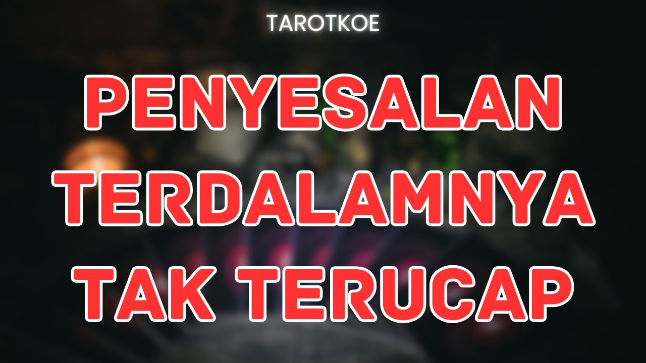 PENYESALAN TERDALAMNYA YANG TAK TERUNGKAP #bacatarot #generalreading #bacatarot