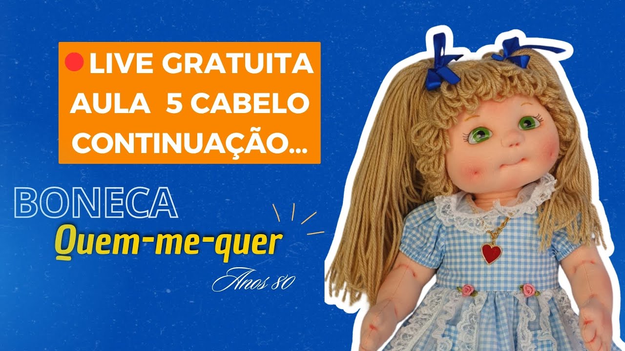 Live GRATUITA boneca quem me quer (AULA 5 CONTINUAÇÃO DO CABELO)