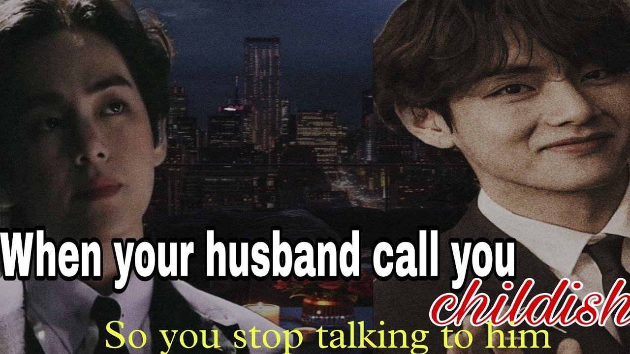 When he calls you childish ff // When he yell at you taehyung ff