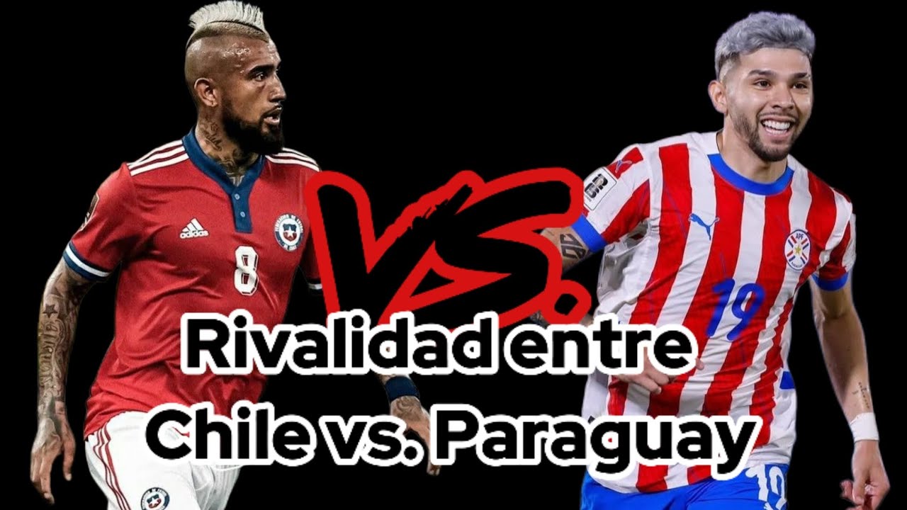 RIVALIDAD entre CHILE versus PARAGUAY 