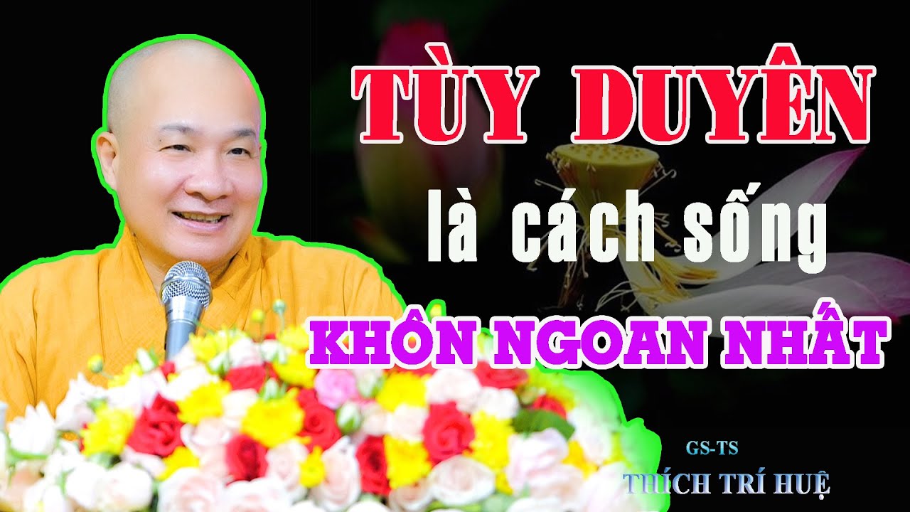 SỐNG TÙY DUYÊN là cách sống Khôn Ngoan nhất - Thầy Thích Trí Huệ