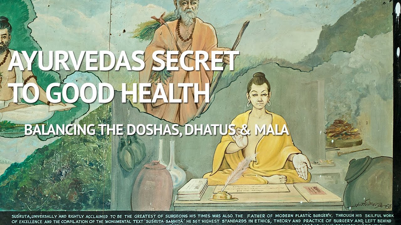Ayurvedas Secret to Good Health - Balancing the Doshas, Dhatus and Mala