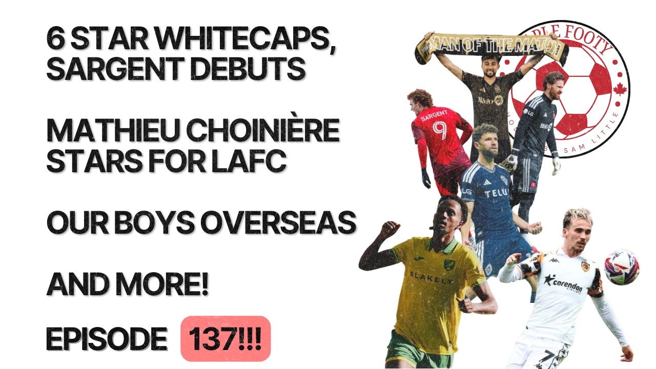 6 Star Whitecaps, Josh Sargent Debuts for TFC, Mathieu Choinière's Brace, Our Boys Overseas & More