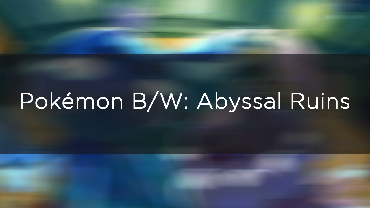 Pokémon B/W: Abyssal Ruins (Remix)