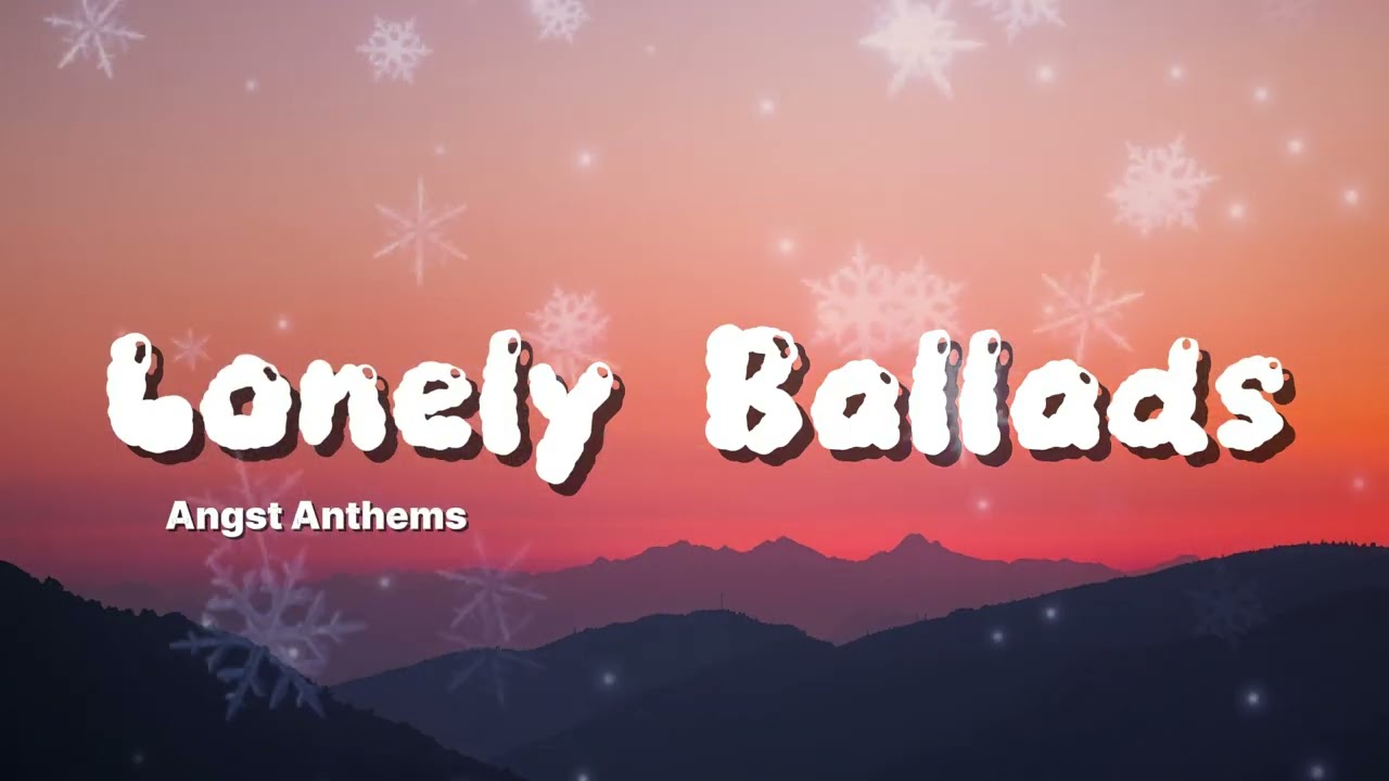 Angst Anthems-Lonely Ballads(Lyrics)