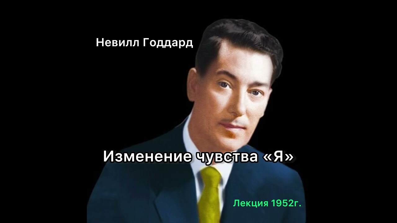 Невилл Годдард Лекция Изменение чувства Я. 1952г