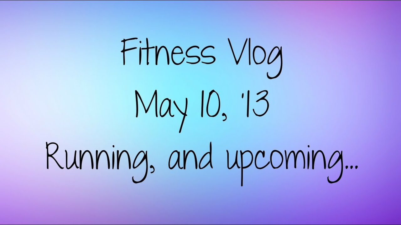 Fitness Vlog, May 10 '13