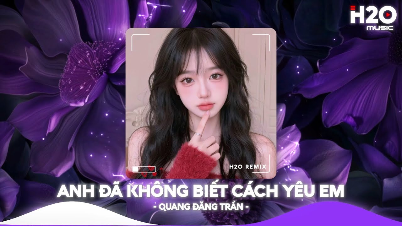 Anh Đã Không Biết Cách Yêu Em Remix, Chính Anh Đã Không Biết Cách Yêu Em🎼Top 25 Remix Thịnh Hành