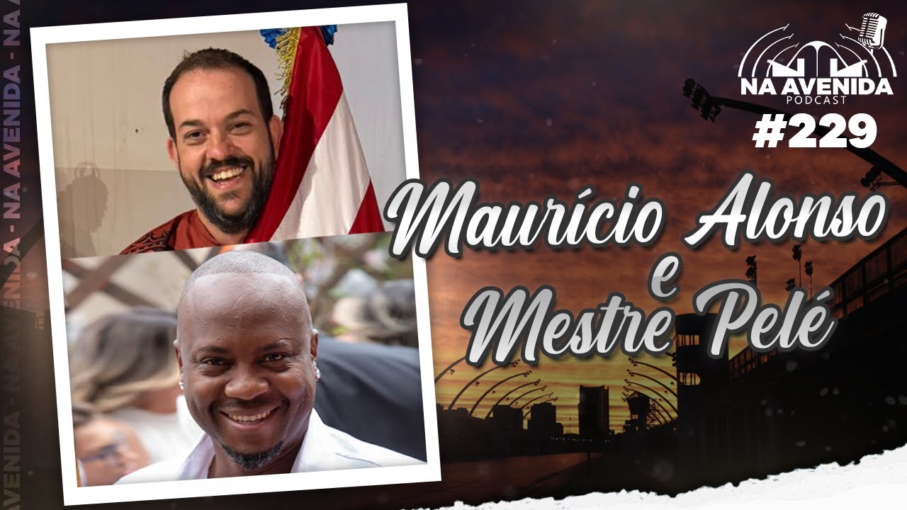 MAURÍCIO ALONSO & MESTRE PELÉ #229 Na Avenida Podcast | Carnaval