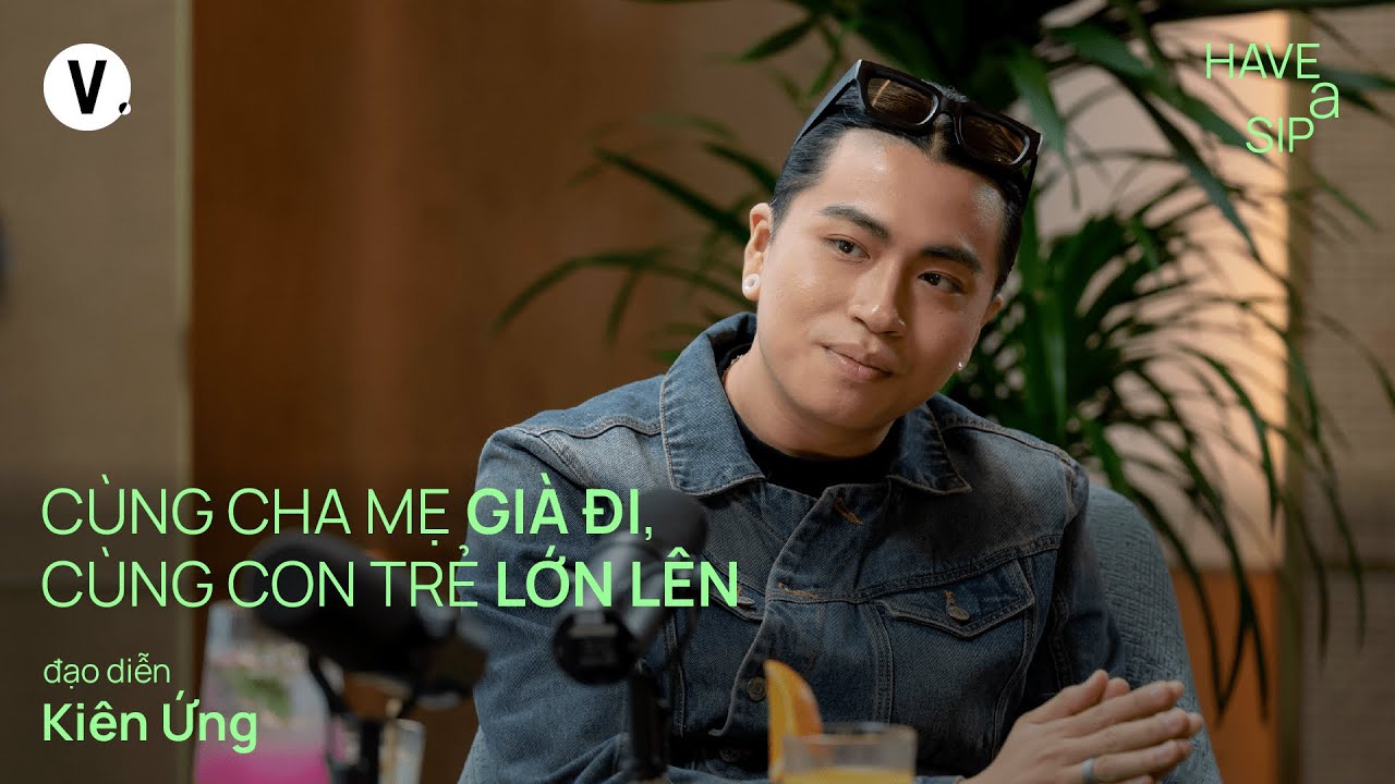 Cùng cha mẹ già đi, cùng con trẻ lớn lên - Đạo diễn Kiên Ứng | #HaveASip 193