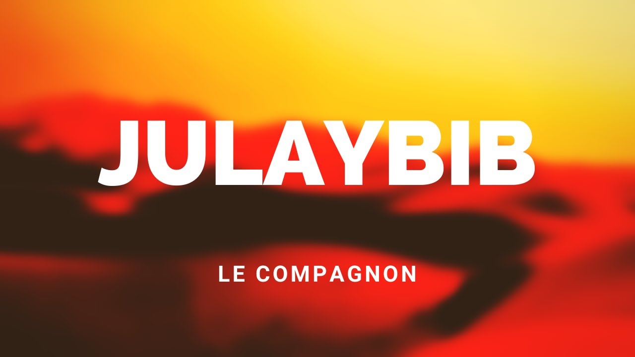 L'HISTOIRE DU COMPAGNON JULAYBIB RA