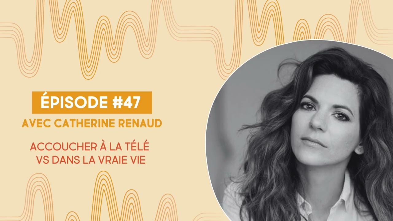 47. Accoucher à la télé vs dans la vraie vie avec la comédienne Catherine Renaud