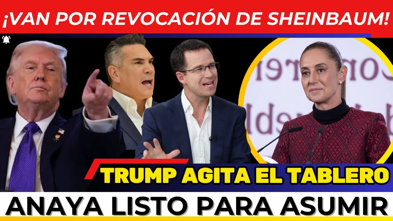 &iexcl;VAN POR SHEINBAUM! ANAYA QUIERE LA PRESIDENCIA TRAS REVOCACI&Oacute;N. TRUMP AGITA EL TABLERO.