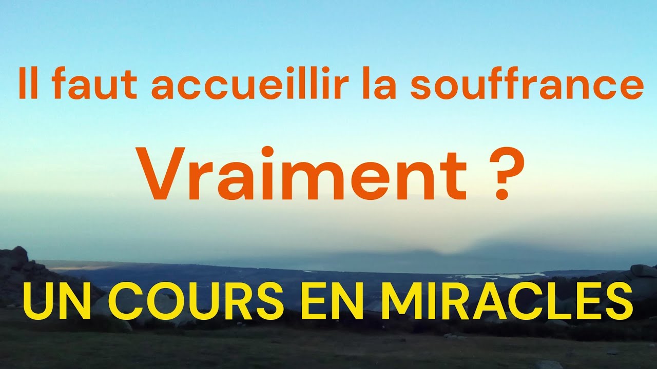 UCEM - Accueillir la souffrance pour s'en libérer ? - Un Cours En Miracles