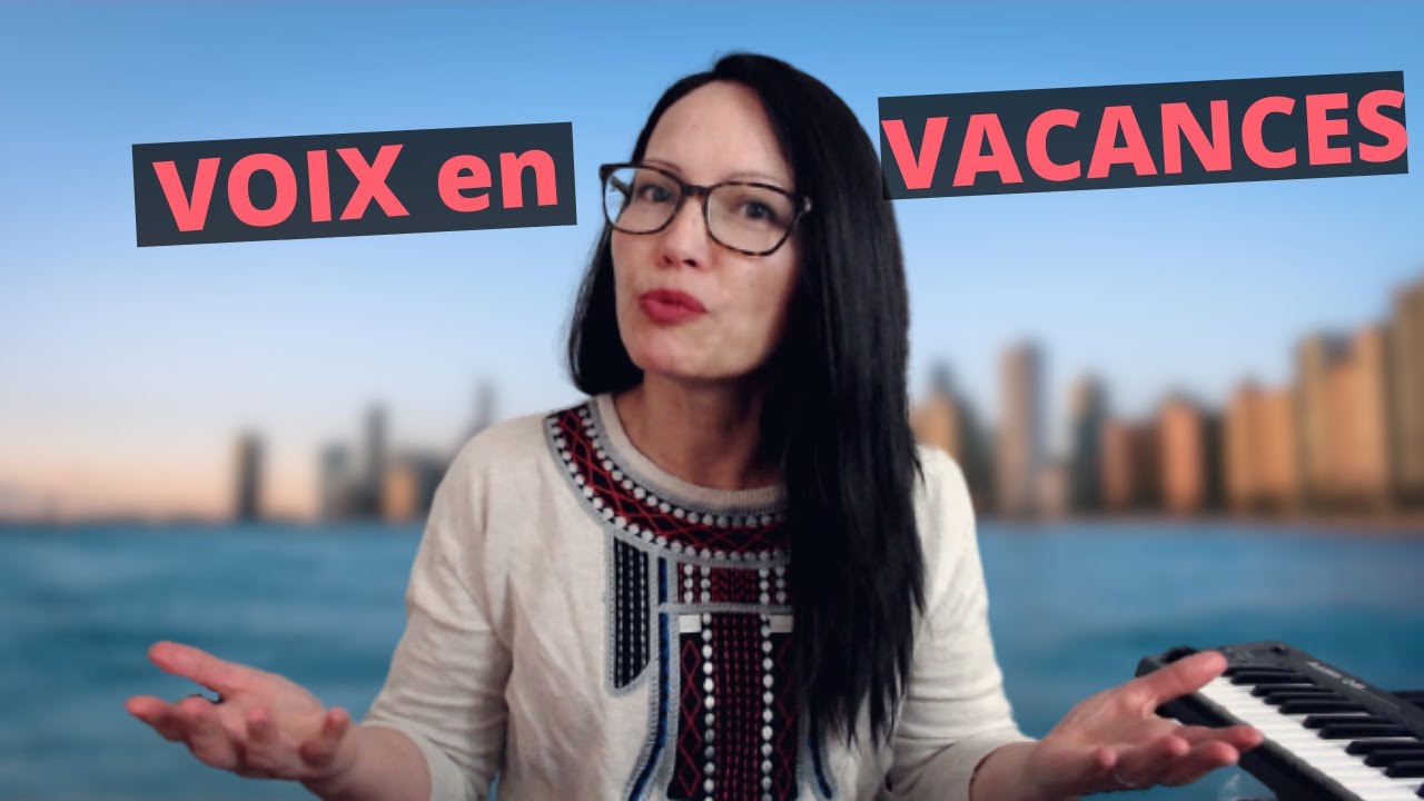 Votre Voix en VACANCES - Comment ne PAS tout perdre ?