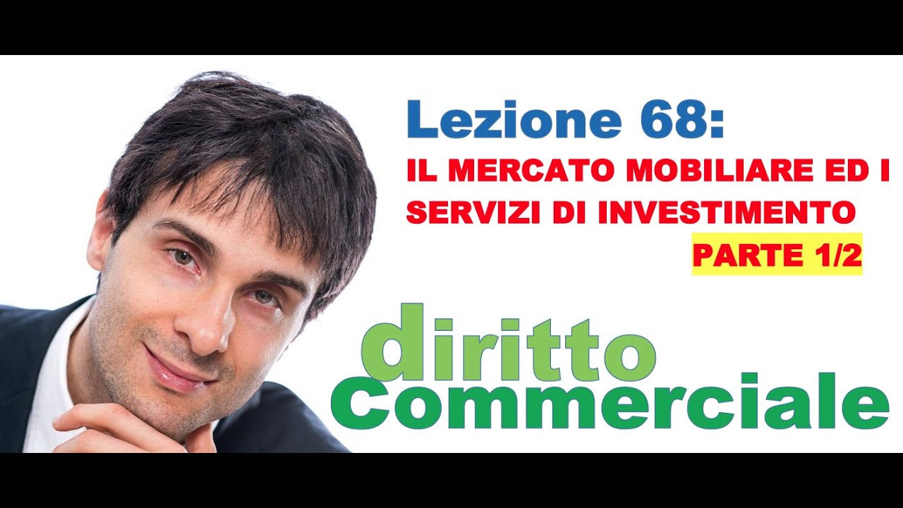 Diritto Commerciale Video Lezione n.68 : Il mercato mobiliare ed i servizi di investimento PARTE 1/2
