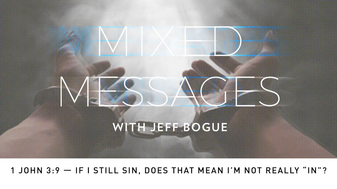 Mixed Messages - 1 John 3:9 — If I Still Sin, Does That Mean I’m Not Really “In”?