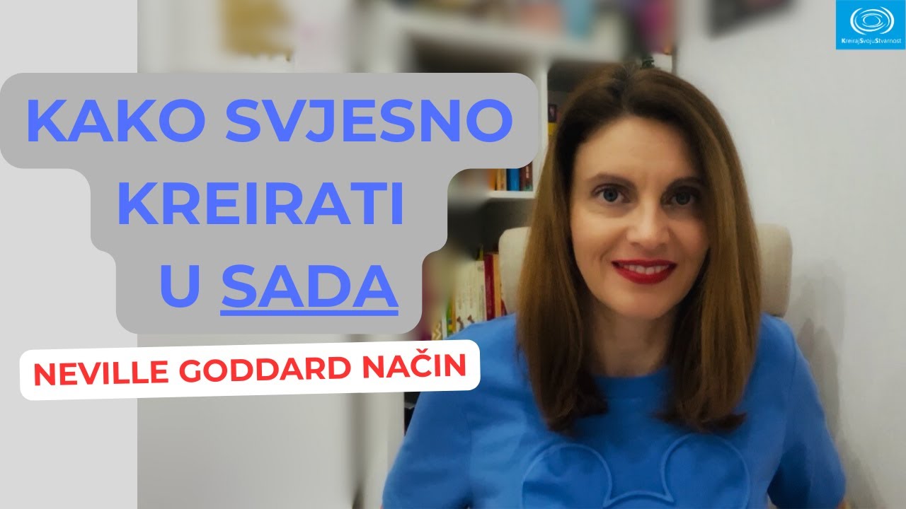 KAKO SVEJSNO KREIRATI U SADA? | KreirajSvojuStvarnost | Nevil Godard iskustva