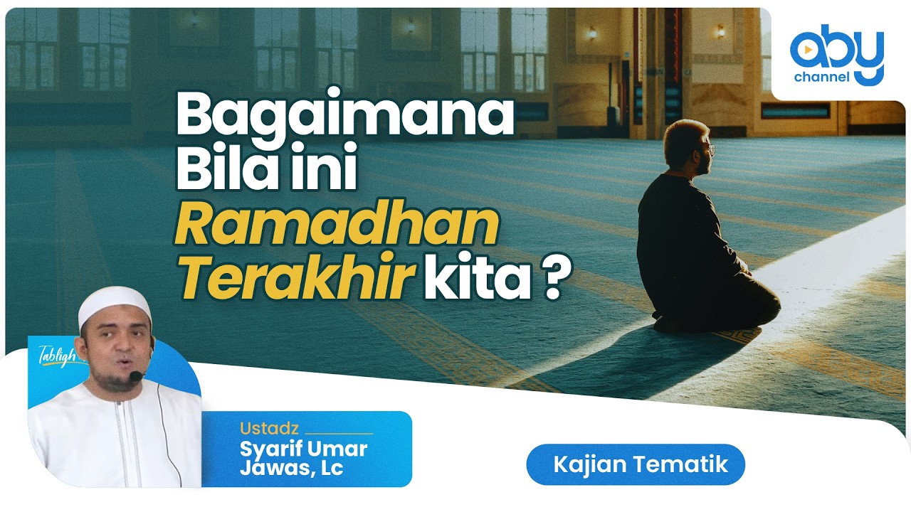 BAGAIMAMAN BILA INI RAMADHAN TERAKHIR KITA ? : Ustadz Syarif Umar Jawas, Lc