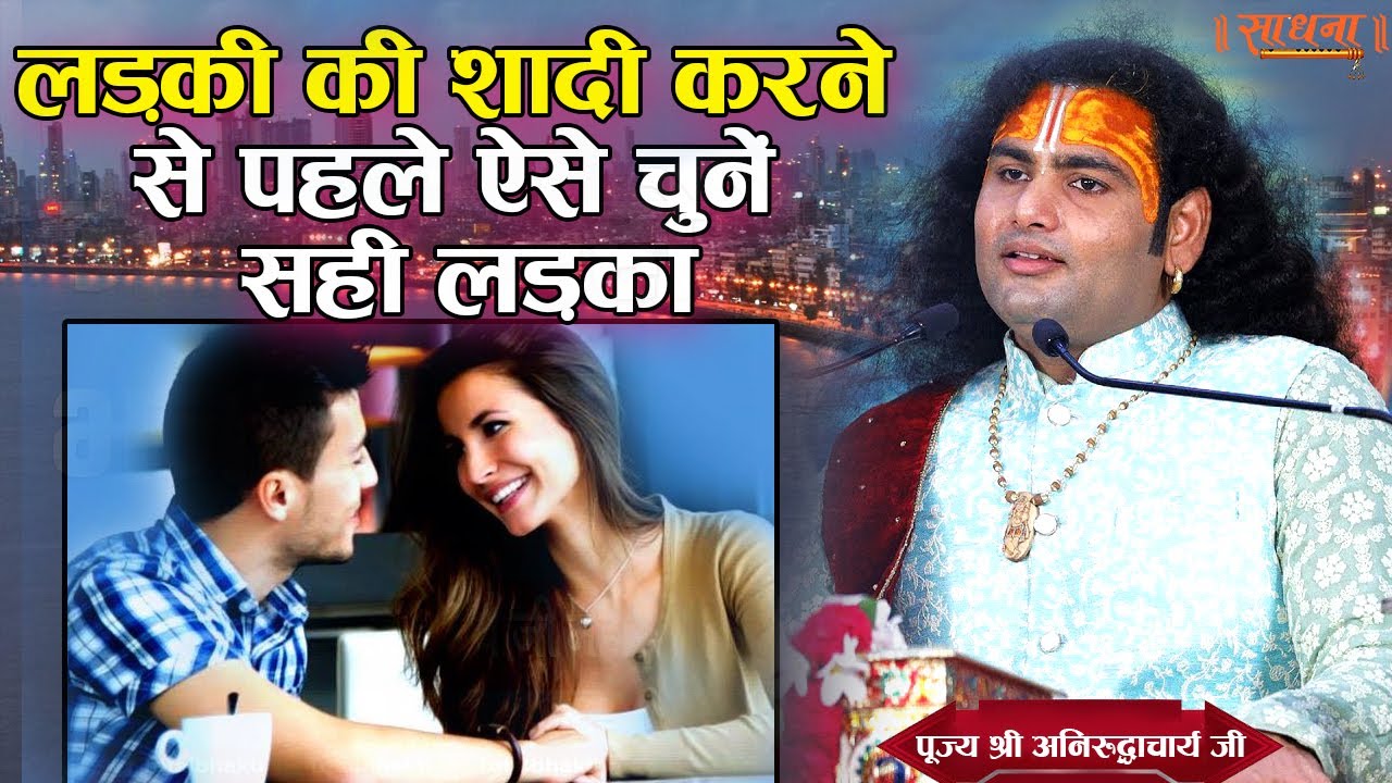 लड़की की शादी करने से पहले ऐसे चुनें सही लड़का। श्री अनिरुद्धाचार्य जी महाराज। Sadhna TV