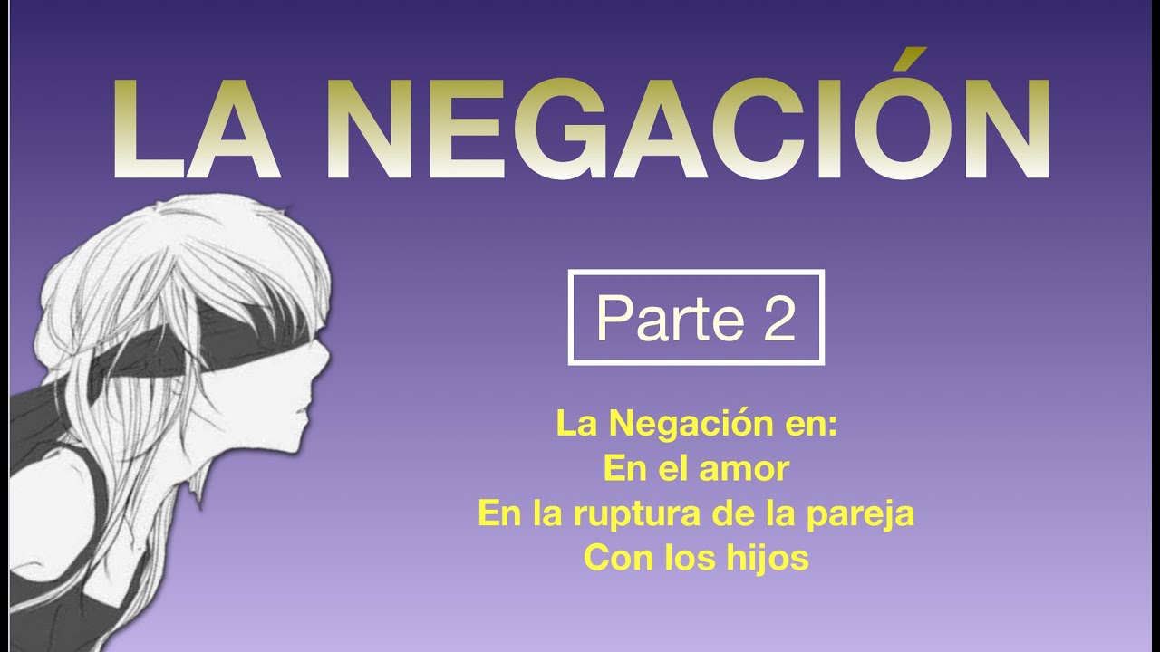 La negación 2: En el amor, en la ruptura y con los hijos.