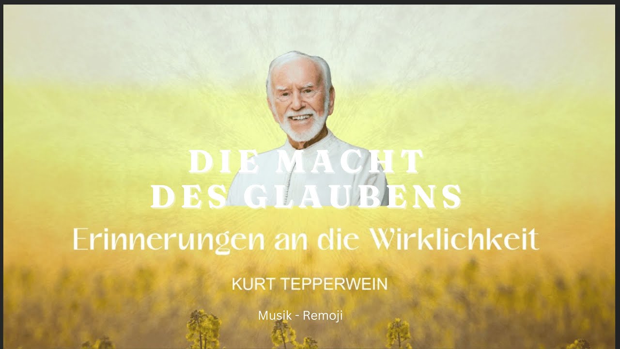 Kurt Tepperwein: 'Erinnerungen an die Wirklichkeit' - 'DIE MACHT DES GLAUBENS' - Musik: Remoji