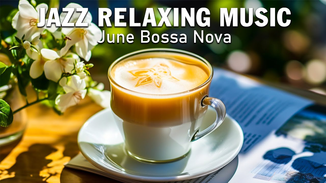 Jazz Relaxing Music ☕ A Relaxing Day With June Jazz Music & Instrumental Bossa Nova Music