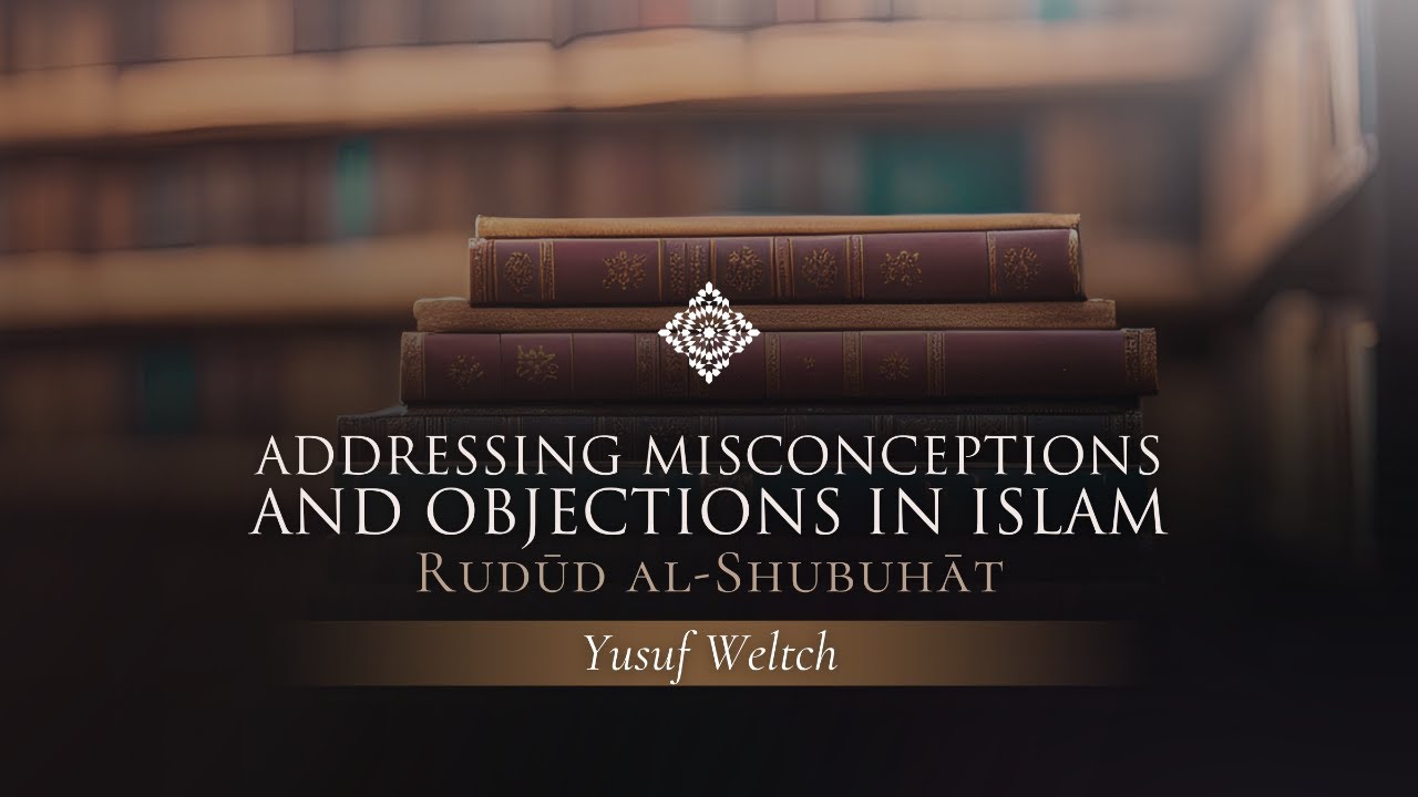 Addressing Misconceptions and Objections in Islam (Rudūd al-Shubuhāt)